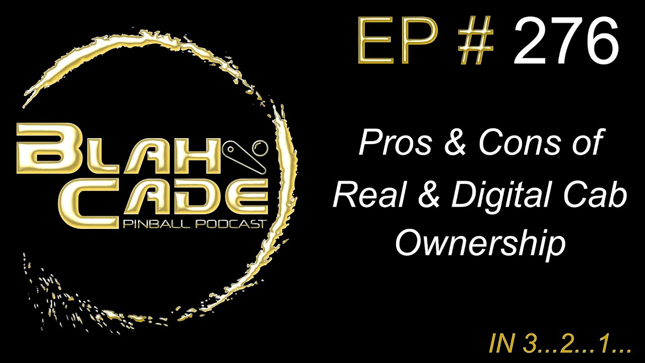 BlahCade 276: The pros and cons of real and digital pinball cab ownership